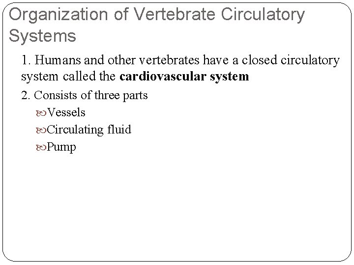 Organization of Vertebrate Circulatory Systems 1. Humans and other vertebrates have a closed circulatory