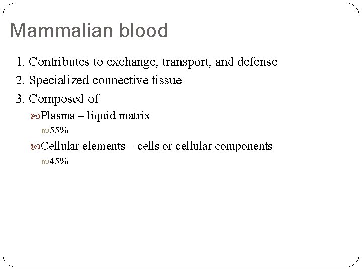 Mammalian blood 1. Contributes to exchange, transport, and defense 2. Specialized connective tissue 3.