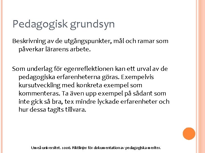 Pedagogisk grundsyn Beskrivning av de utgångspunkter, mål och ramar som påverkar lärarens arbete. Som