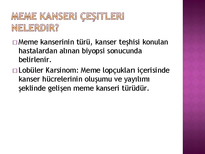 � Meme kanserinin türü, kanser teşhisi konulan hastalardan alınan biyopsi sonucunda belirlenir. � Lobüler