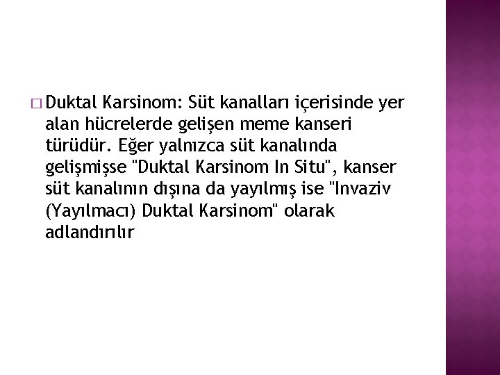 � Duktal Karsinom: Süt kanalları içerisinde yer alan hücrelerde gelişen meme kanseri türüdür. Eğer