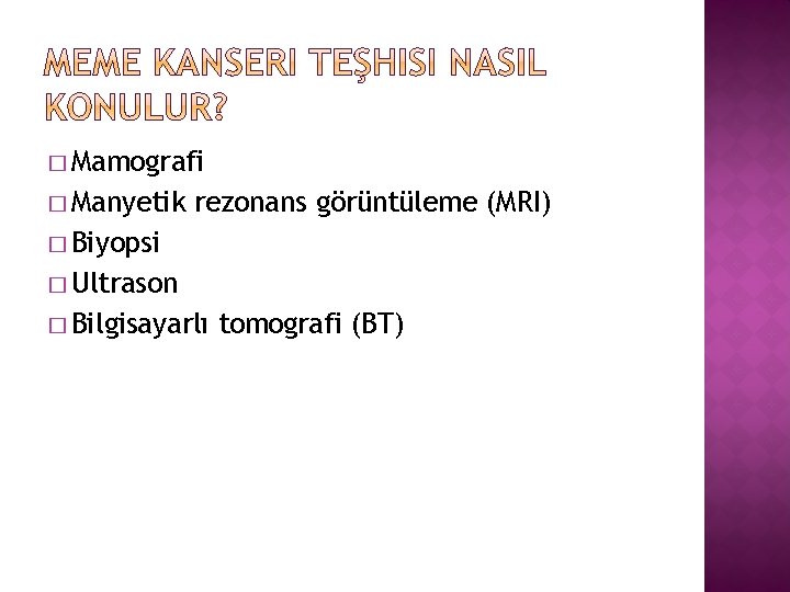 � Mamografi � Manyetik rezonans görüntüleme (MRI) � Biyopsi � Ultrason � Bilgisayarlı tomografi