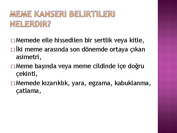 � Memede elle hissedilen bir sertlik veya kitle, � İki meme arasında son dönemde