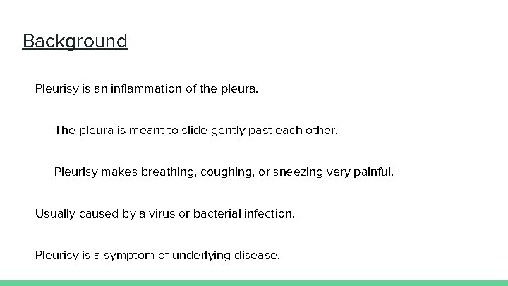 Background Pleurisy is an inflammation of the pleura. The pleura is meant to slide