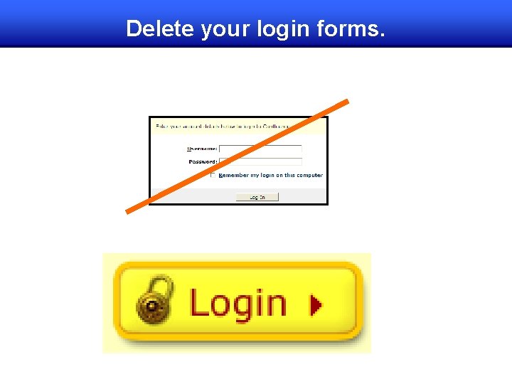 Delete your login forms. 