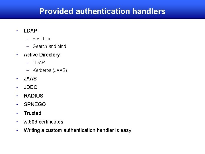 Provided authentication handlers • LDAP – Fast bind – Search and bind • Active