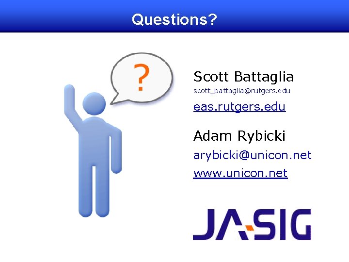 Questions? Scott Battaglia scott_battaglia@rutgers. edu eas. rutgers. edu Adam Rybicki arybicki@unicon. net www. unicon.