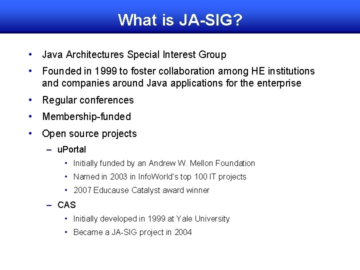 What is JA-SIG? • Java Architectures Special Interest Group • Founded in 1999 to