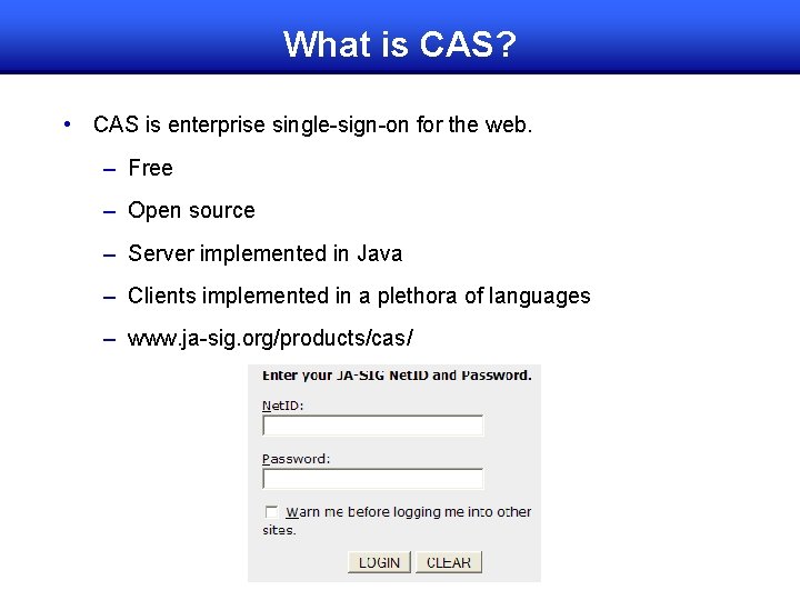What is CAS? • CAS is enterprise single-sign-on for the web. – Free –