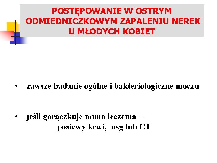 POSTĘPOWANIE W OSTRYM LECZENIE ZAKAŻEŃ UKŁADU MOCZOWEGO ODMIEDNICZKOWYM ZAPALENIU NEREK U MŁODYCH KOBIET •