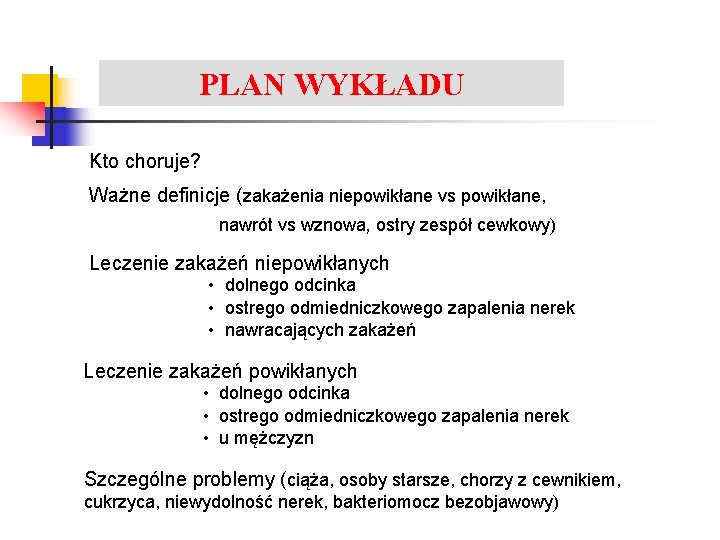 PLAN WYKŁADU Zakażenia układu moczowego Kto choruje? Ważne definicje (zakażenia niepowikłane vs powikłane, nawrót