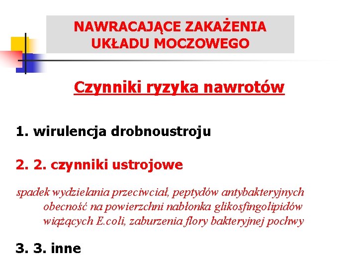 NAWRACAJĄCE ZAKAŻENIA LECZENIE ZAKAŻEŃ UKŁADU MOCZOWEGO Czynniki ryzyka nawrotów 1. wirulencja drobnoustroju 2. 2.