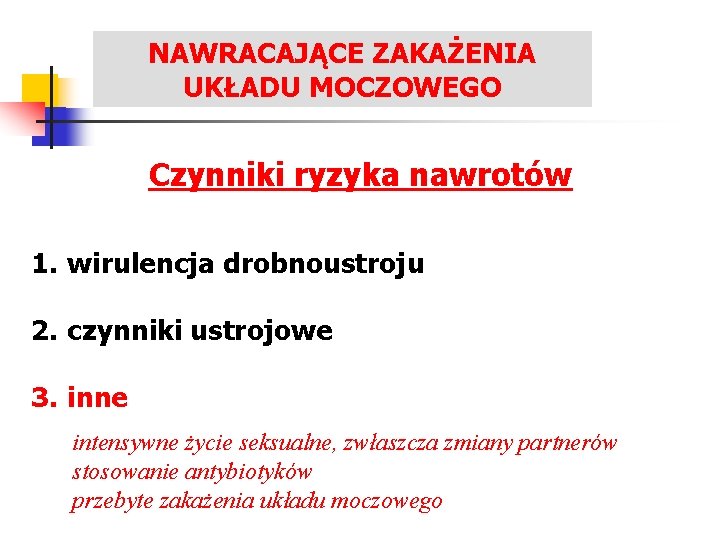 NAWRACAJĄCE ZAKAŻENIA LECZENIE ZAKAŻEŃ UKŁADU MOCZOWEGO Czynniki ryzyka nawrotów 1. wirulencja drobnoustroju 2. czynniki