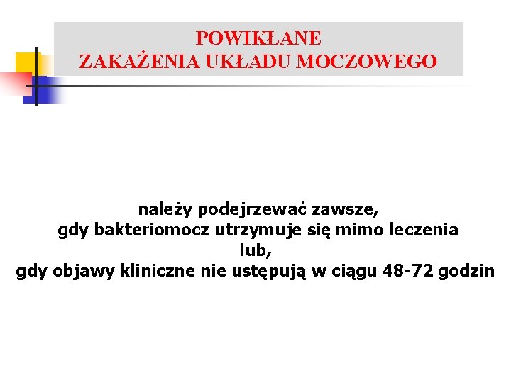 POWIKŁANE LECZENIE ZAKAŻEŃ UKŁADU MOCZOWEGO ZAKAŻENIA UKŁADU MOCZOWEGO należy podejrzewać zawsze, gdy bakteriomocz utrzymuje