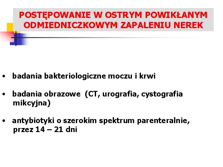 POSTĘPOWANIE W OSTRYM POWIKŁANYM LECZENIE ZAKAŻEŃ UKŁADU MOCZOWEGO ODMIEDNICZKOWYM ZAPALENIU NEREK • badania bakteriologiczne