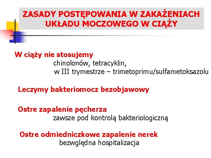 ZASADY POSTĘPOWANIA W ZAKAŻENIACH LECZENIE ZAKAŻEŃ UKŁADU MOCZOWEGO W CIĄŻY W ciąży nie stosujemy