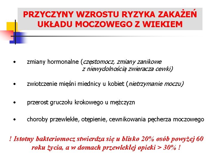 PRZYCZYNY WZROSTU RYZYKA ZAKAŻEŃ LECZENIE ZAKAŻEŃ UKŁADU MOCZOWEGO Z WIEKIEM • zmiany hormonalne (częstomocz,