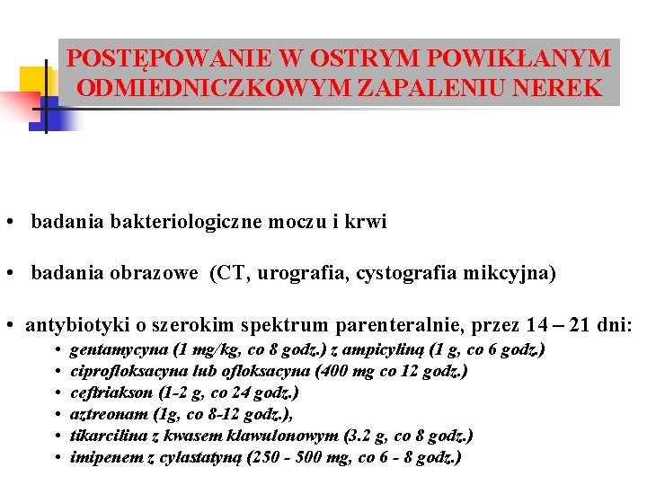 POSTĘPOWANIE W OSTRYM POWIKŁANYM LECZENIE ZAKAŻEŃ UKŁADU MOCZOWEGO ODMIEDNICZKOWYM ZAPALENIU NEREK • badania bakteriologiczne