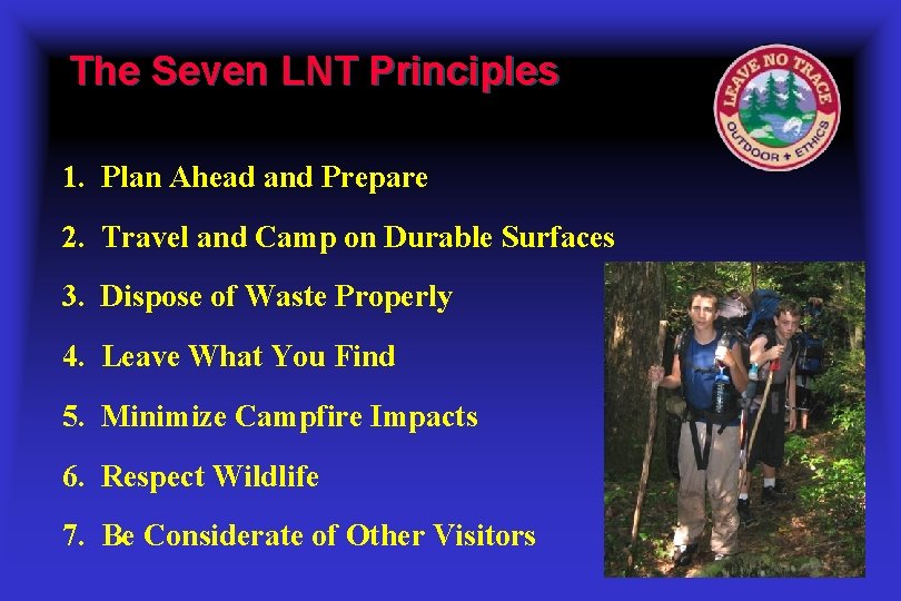 The Seven LNT Principles 1. Plan Ahead and Prepare 2. Travel and Camp on