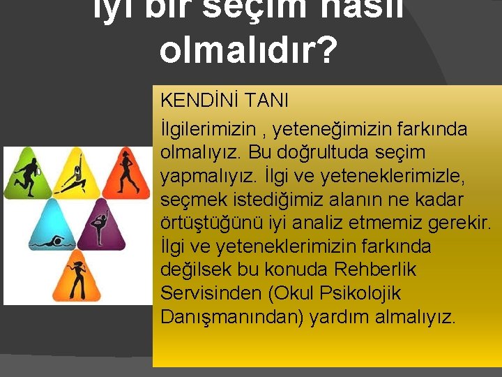 İyi bir seçim nasıl olmalıdır? KENDİNİ TANI İlgilerimizin , yeteneğimizin farkında olmalıyız. Bu doğrultuda