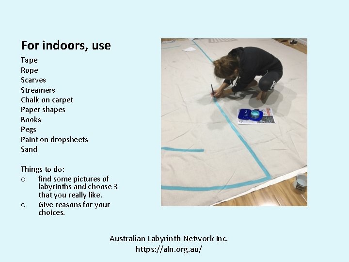 For indoors, use Tape Rope Scarves Streamers Chalk on carpet Paper shapes Books Pegs