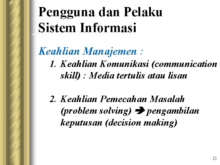 Pengguna dan Pelaku Sistem Informasi Keahlian Manajemen : 1. Keahlian Komunikasi (communication skill) :