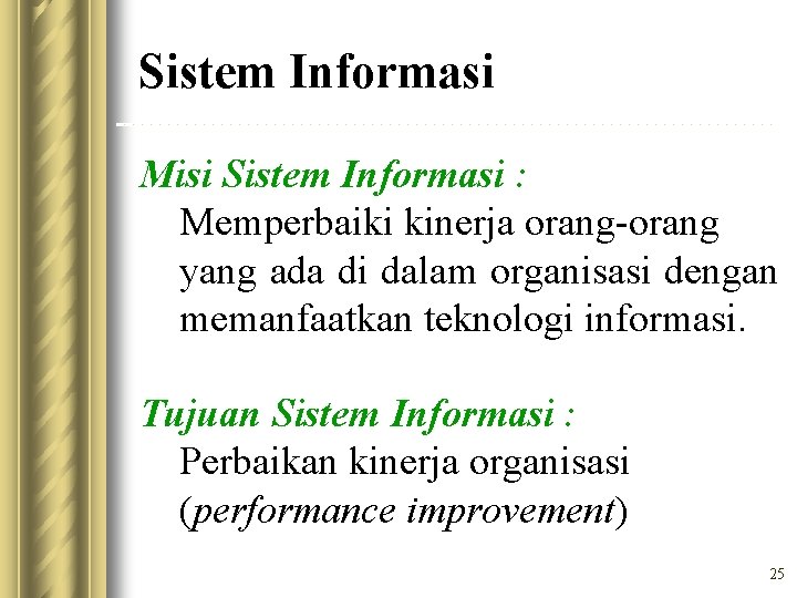 Sistem Informasi Misi Sistem Informasi : Memperbaiki kinerja orang-orang yang ada di dalam organisasi
