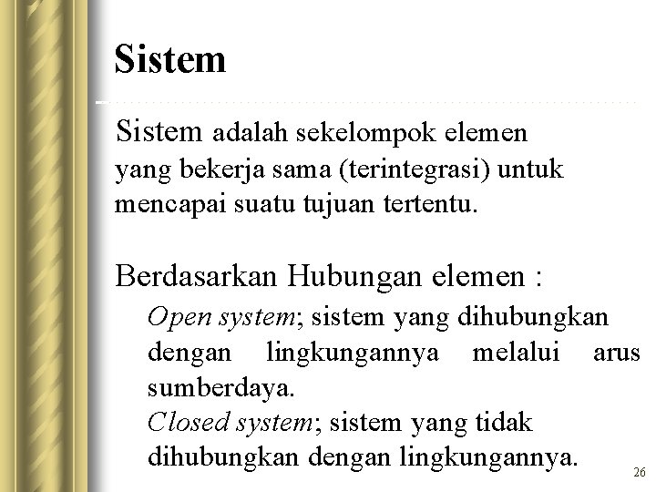 Sistem adalah sekelompok elemen yang bekerja sama (terintegrasi) untuk mencapai suatu tujuan tertentu. Berdasarkan
