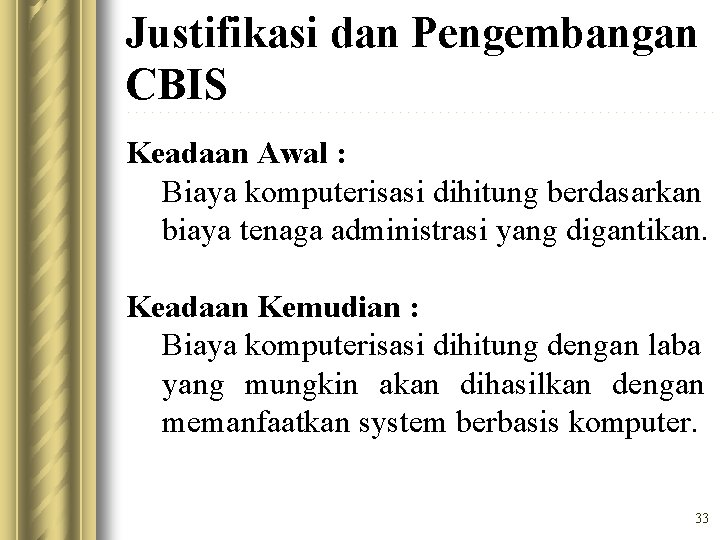 Justifikasi dan Pengembangan CBIS Keadaan Awal : Biaya komputerisasi dihitung berdasarkan biaya tenaga administrasi