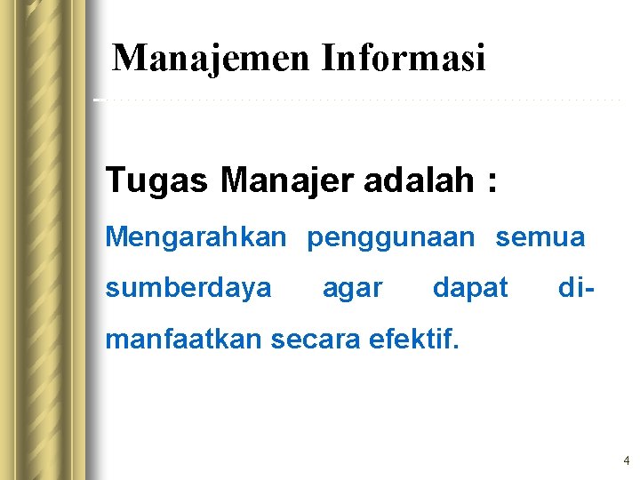 Manajemen Informasi Tugas Manajer adalah : Mengarahkan penggunaan semua sumberdaya agar dapat di- manfaatkan