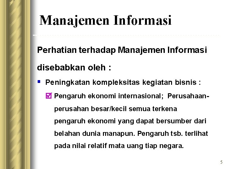 Manajemen Informasi Perhatian terhadap Manajemen Informasi disebabkan oleh : § Peningkatan kompleksitas kegiatan bisnis
