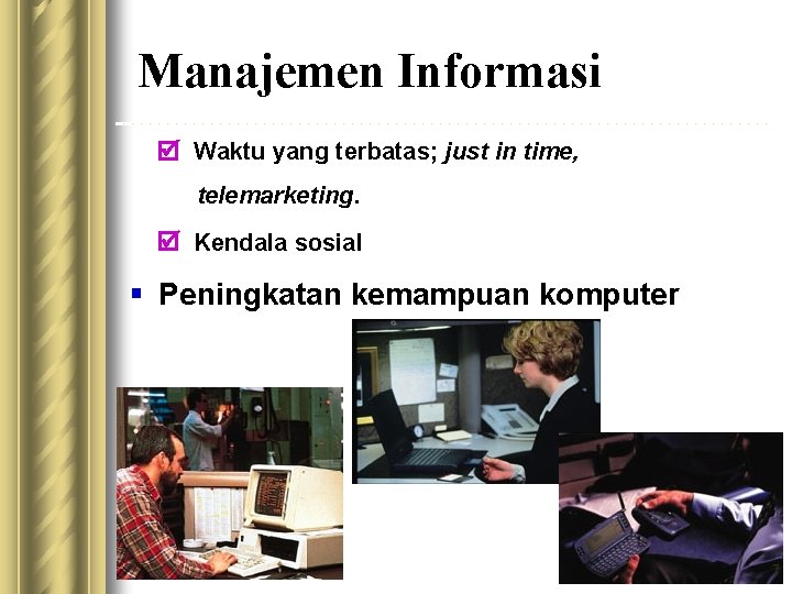 Manajemen Informasi Waktu yang terbatas; just in time, telemarketing. Kendala sosial § Peningkatan kemampuan