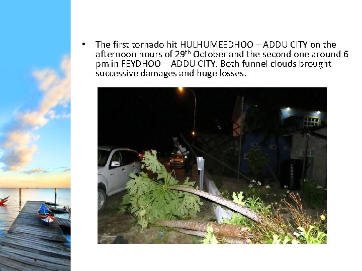  • The first tornado hit HULHUMEEDHOO – ADDU CITY on the afternoon hours