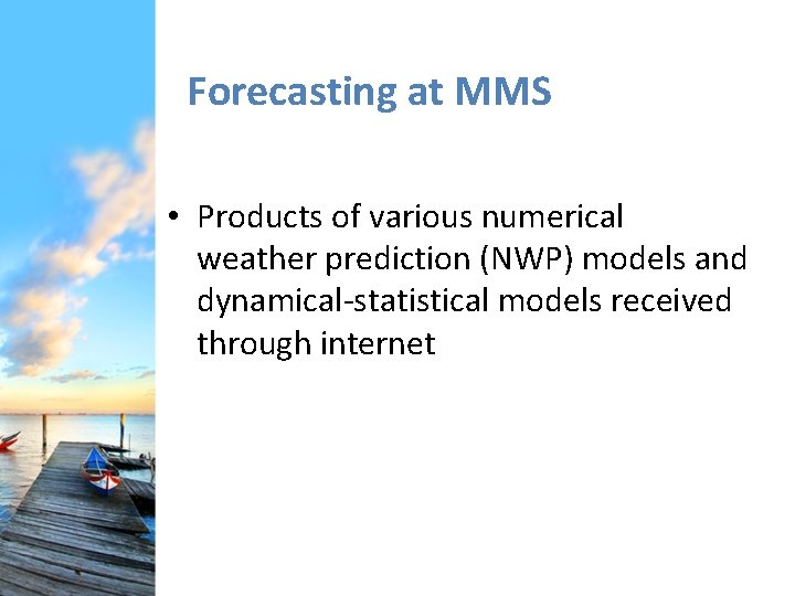 Forecasting at MMS • Products of various numerical weather prediction (NWP) models and dynamical-statistical