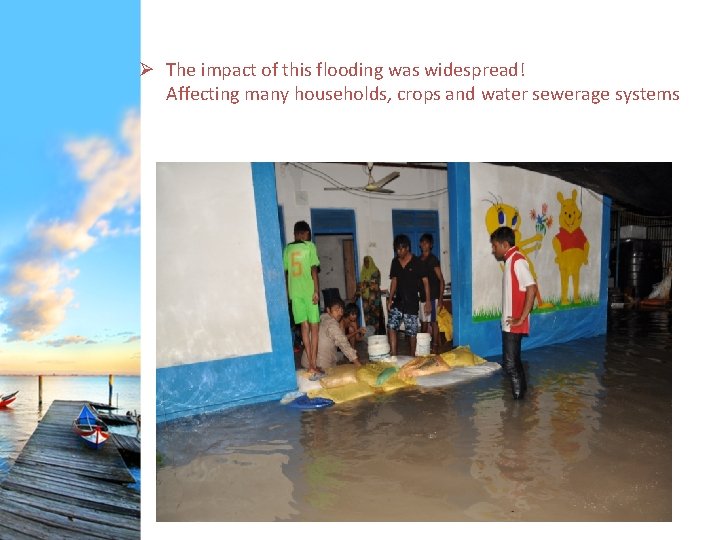 Ø The impact of this flooding was widespread! Affecting many households, crops and water