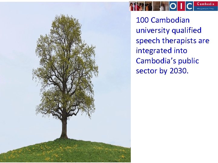 100 Cambodian university qualified speech therapists are integrated into Cambodia’s public sector by 2030.