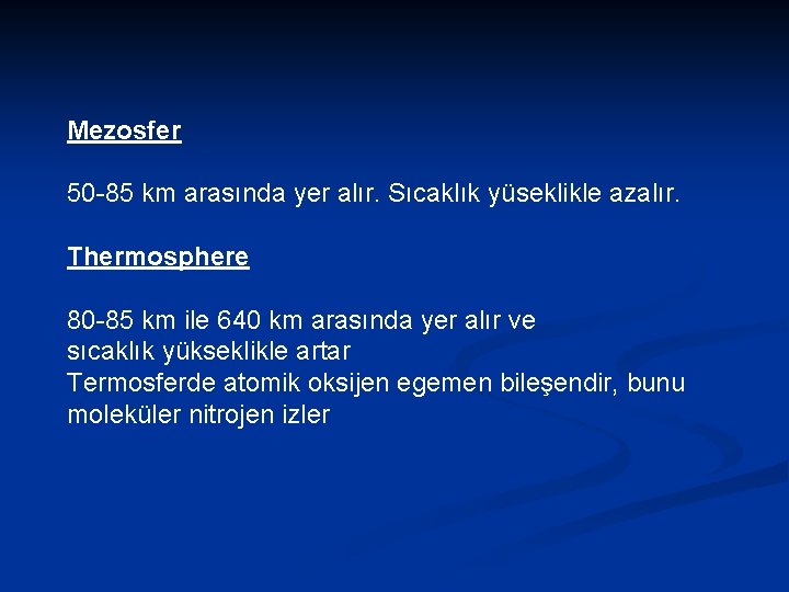 Mezosfer 50 -85 km arasında yer alır. Sıcaklık yüseklikle azalır. Thermosphere 80 -85 km