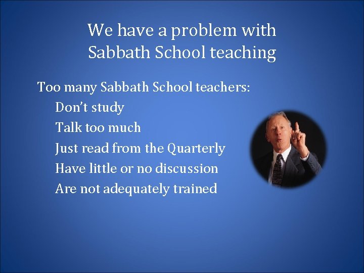 We have a problem with Sabbath School teaching Too many Sabbath School teachers: Don’t