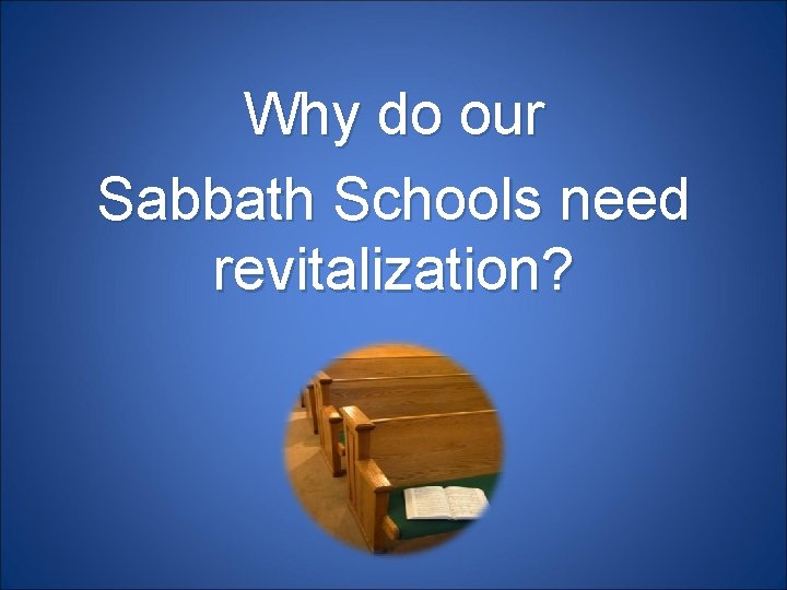 Why do our Sabbath Schools need revitalization? 
