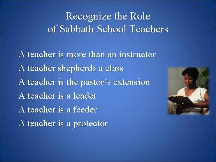 Recognize the Role of Sabbath School Teachers A teacher is more than an instructor