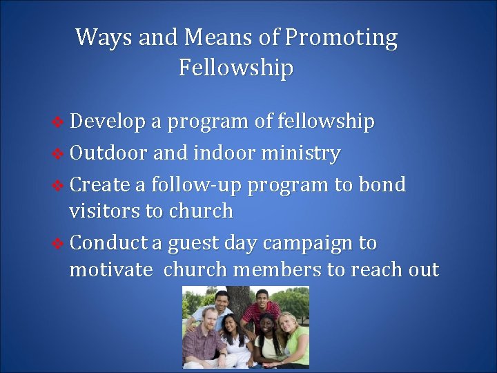 Ways and Means of Promoting Fellowship v Develop a program of fellowship v Outdoor