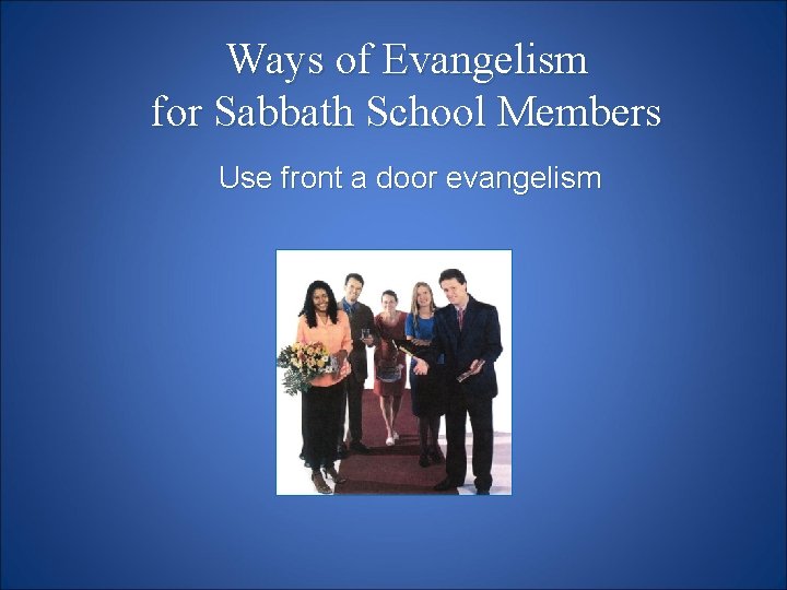 Ways of Evangelism for Sabbath School Members Use front a door evangelism 
