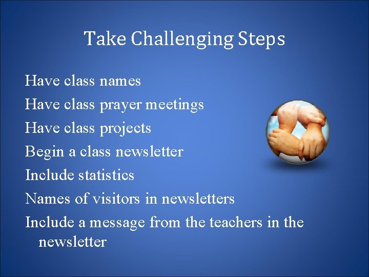Take Challenging Steps Have class names Have class prayer meetings Have class projects Begin