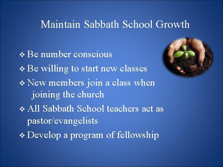 Maintain Sabbath School Growth v Be number conscious v Be willing to start new