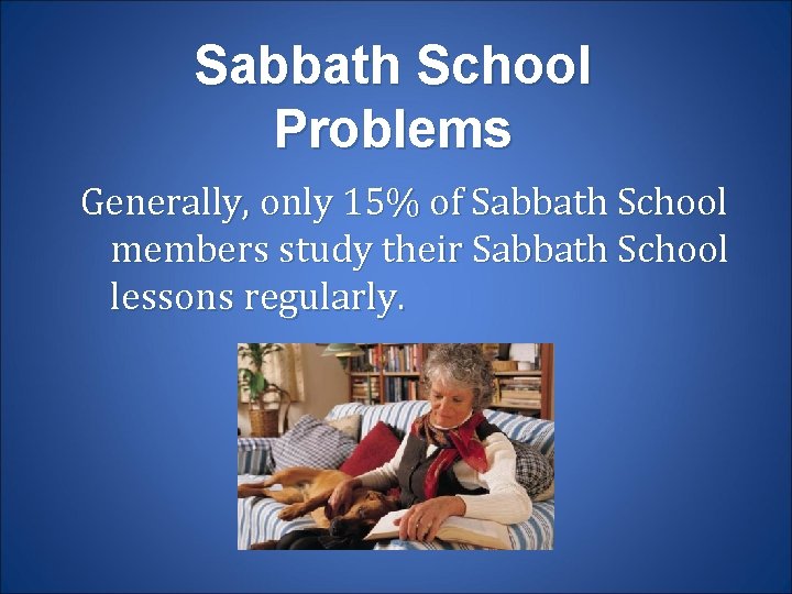 Sabbath School Problems Generally, only 15% of Sabbath School members study their Sabbath School