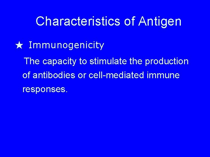 Characteristics of Antigen ★ Immunogenicity The capacity to stimulate the production of antibodies or