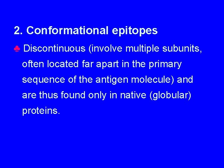 2. Conformational epitopes ♣ Discontinuous (involve multiple subunits, often located far apart in the