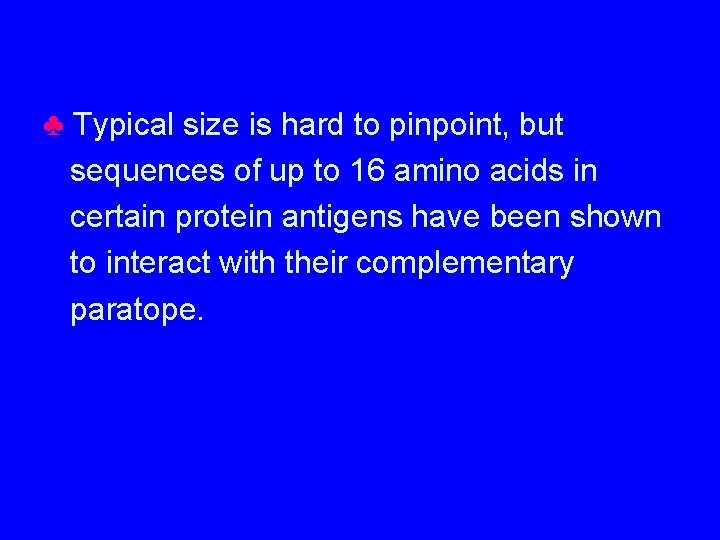 ♣ Typical size is hard to pinpoint, but sequences of up to 16 amino