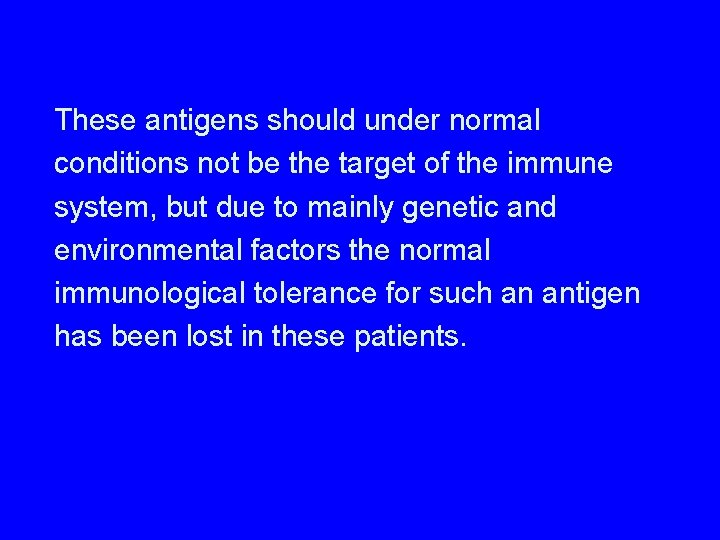 These antigens should under normal conditions not be the target of the immune system,