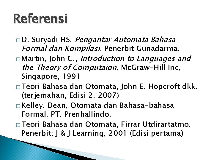 Referensi Suryadi HS. Pengantar Automata Bahasa Formal dan Kompilasi. Penerbit Gunadarma. � Martin, John